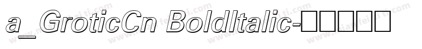 a_GroticCn BoldItalic字体转换